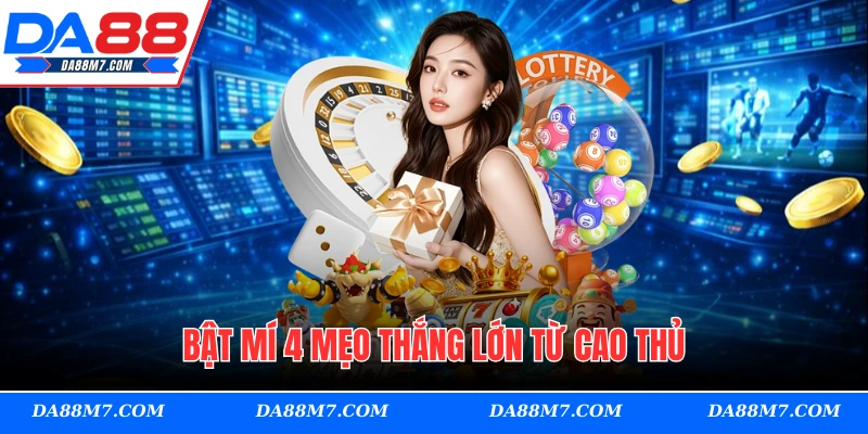Bật mí 4 mẹo thắng lớn từ cao thủ