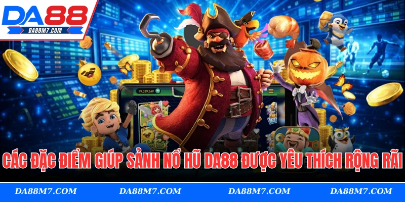 Các đặc điểm giúp sảnh nổ hũ DA88 được yêu thích rộng rãi