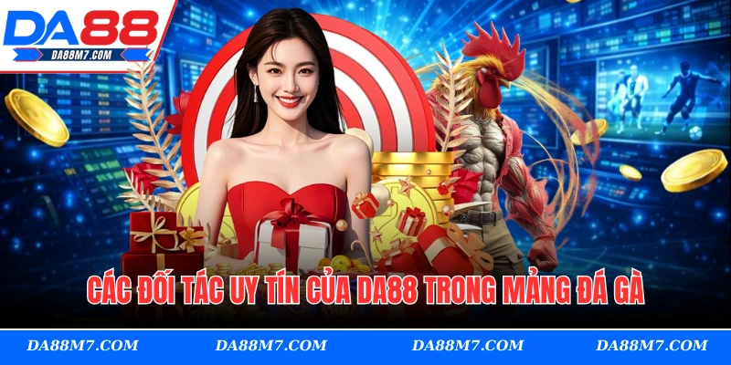 Các đối tác uy tín của DA88 trong mảng đá gà