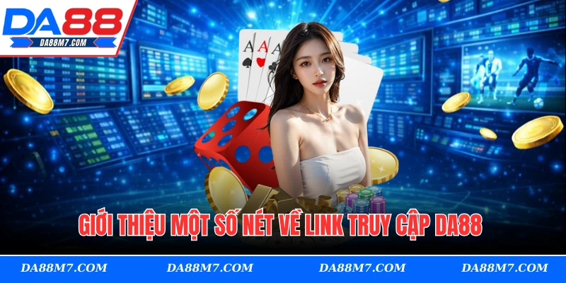 Giới thiệu một số nét về link truy cập DA88