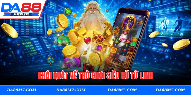 Khái quát về trò chơi siêu hũ tứ linh