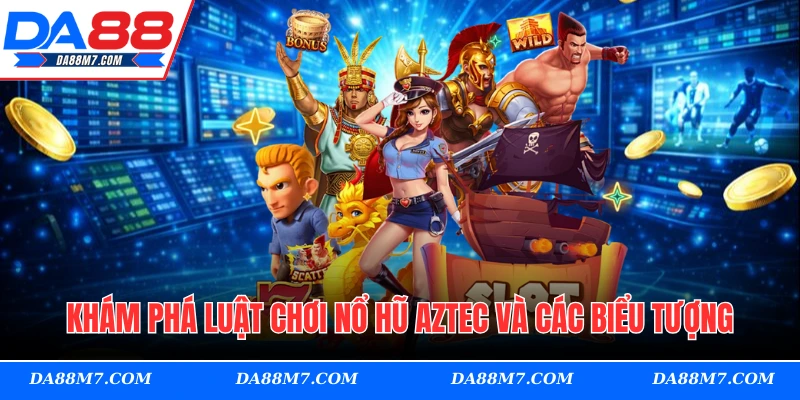 Khám phá luật chơi nổ hũ Aztec và các biểu tượng