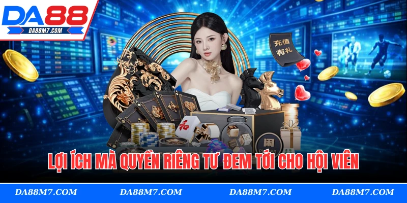 Lợi ích mà quyền riêng tư đem tới cho hội viên
