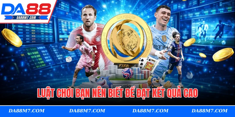 Luật chơi bạn nên biết để đạt kết quả cao