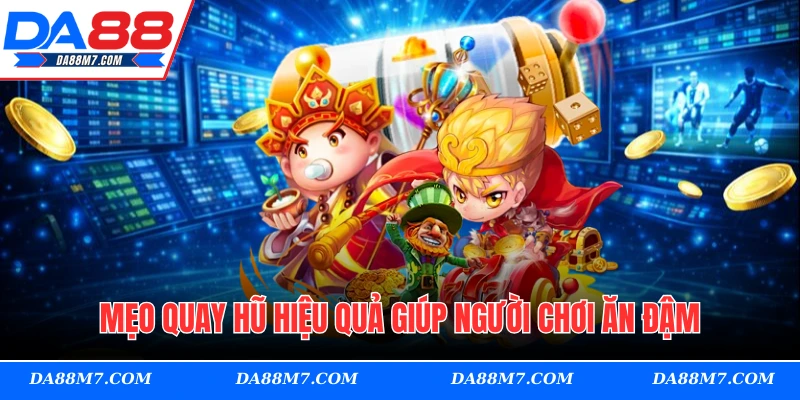 Mẹo quay hũ hiệu quả giúp người chơi ăn đậm