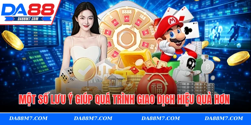 Một số lưu ý giúp quá trình giao dịch hiệu quả hơn