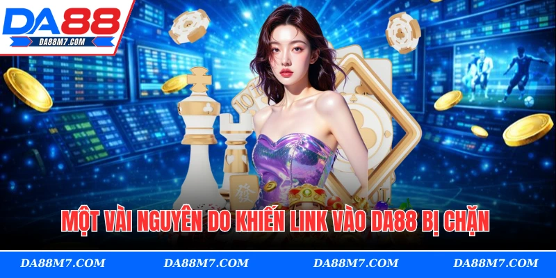Một vài nguyên do khiến link vào DA88 bị chặn