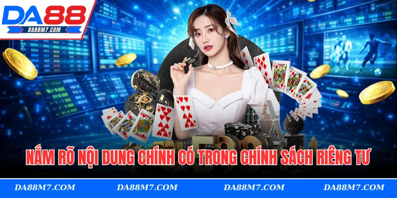 Nắm rõ nội dung chính có trong chính sách riêng tư