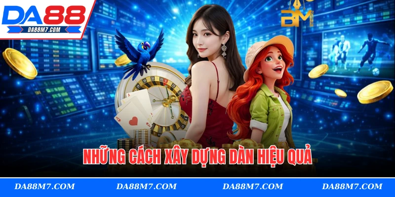 Những cách xây dựng dàn hiệu quả