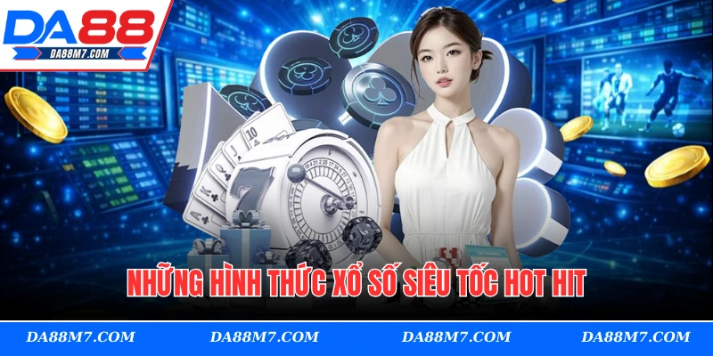Những hình thức xổ số siêu tốc hot hit