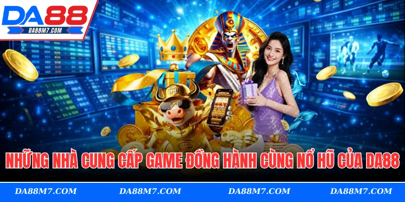 Những nhà cung cấp game đồng hành cùng nổ hũ của DA88