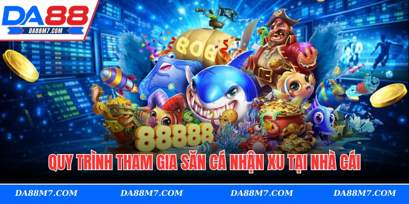 Quy trình tham gia săn cá nhận xu tại nhà cái