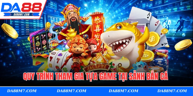 Quy trình tham gia tựa game tại sảnh bắn cá