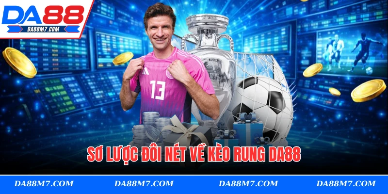 Sơ lược đôi nét về kèo rung DA88