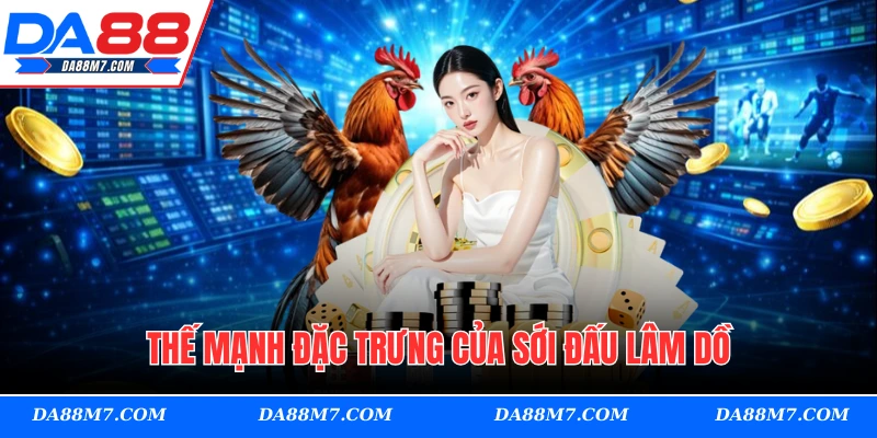 Thế mạnh đặc trưng của sới đấu Lâm Dồ