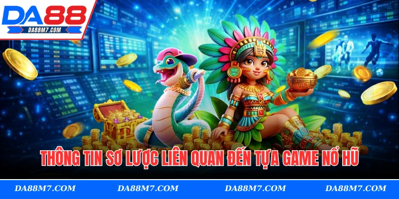 Thông tin sơ lược liên quan đến tựa game nổ hũ