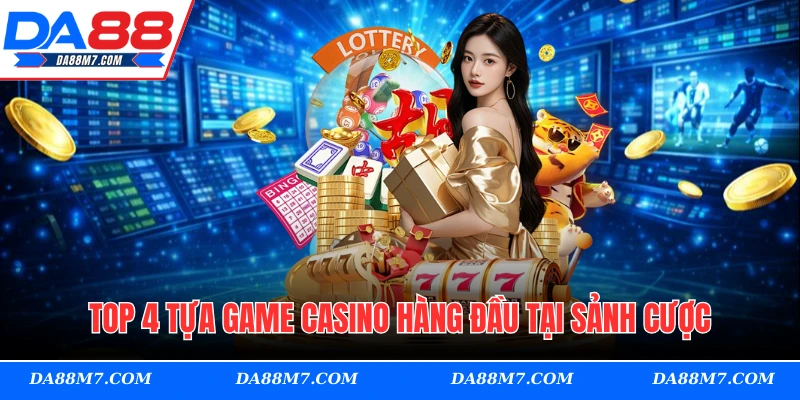 Top 4 tựa game casino hàng đầu tại sảnh cược